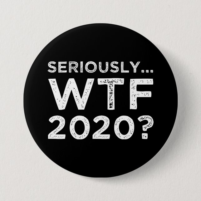 Badge Rond 7,6 Cm Sérieusement, WTF 2020 ? (Devant)