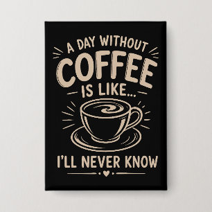 Badge Une journée sans café est comme je ne saurai jamai