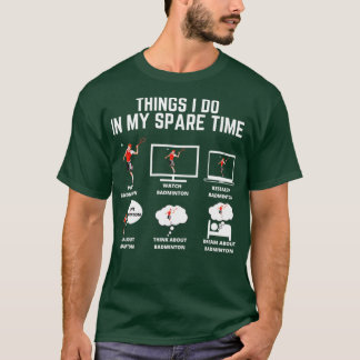 Badminton Dinge, die ich in meiner Freizeit tue T T-Shirt
