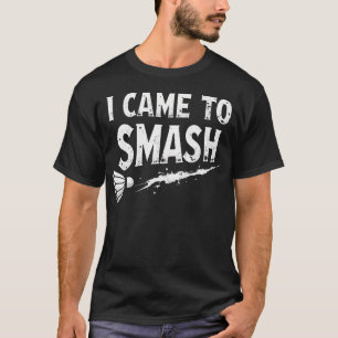 Badminton Ich kam, um den Federball zu zerschmette T-Shirt