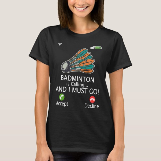 Badminton Is Calling I Must Go Athlete Playing Shu T-Shirt (Vorderseite)