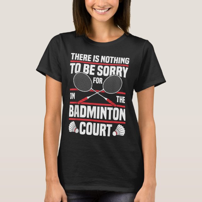 Badminton Racket Be Sorry Shuttle Badminton Player T-Shirt (Vorderseite)