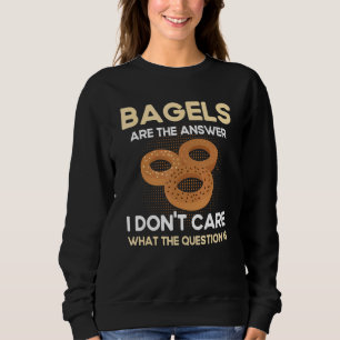 Bagels sind die Antwort, die mir egal ist, was die Sweatshirt
