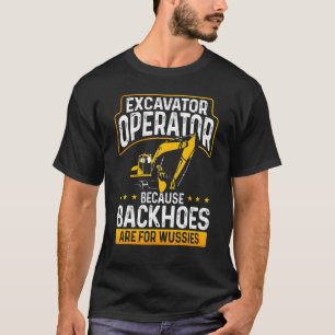 Baggerbetreiber, weil Backhows für Wussie geeignet T-Shirt