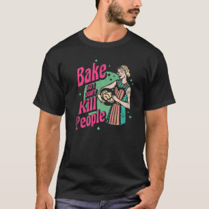 Bake also töte ich die Leute nicht für Bäcker oder T-Shirt