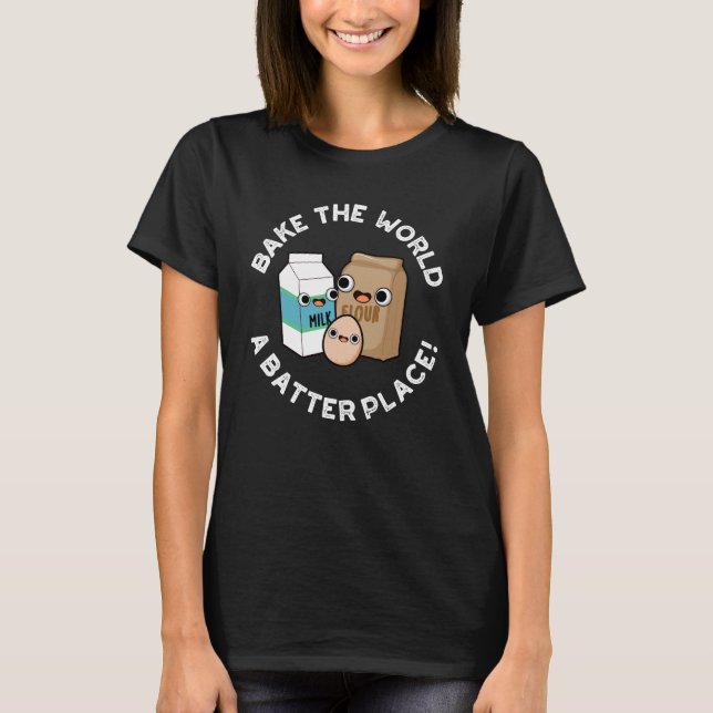 Bake the World a Batter Place Backpuff Dunkle BG T-Shirt (Vorderseite)