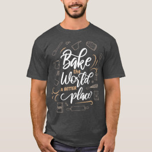Bake the World ist ein besserer Ort für Backkochba T-Shirt