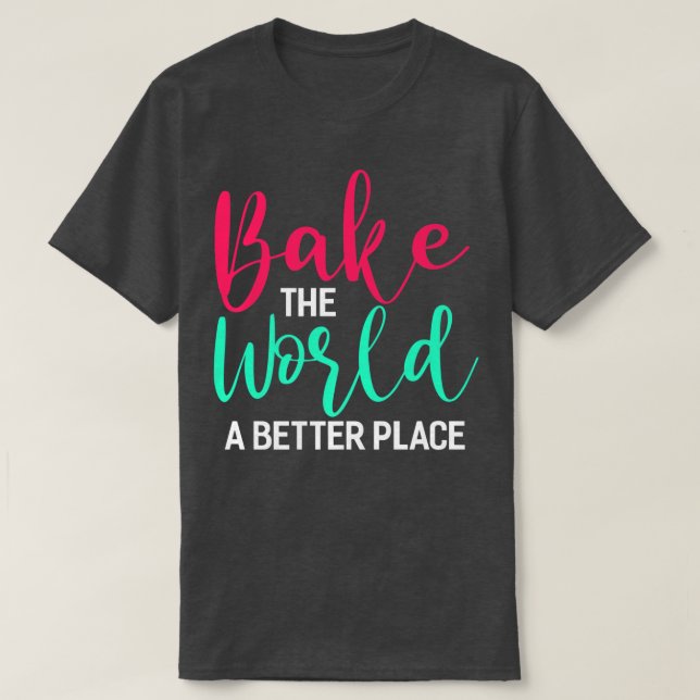 Bake World A Better Place Funny Bake Gi T-Shirt (Design vorne)