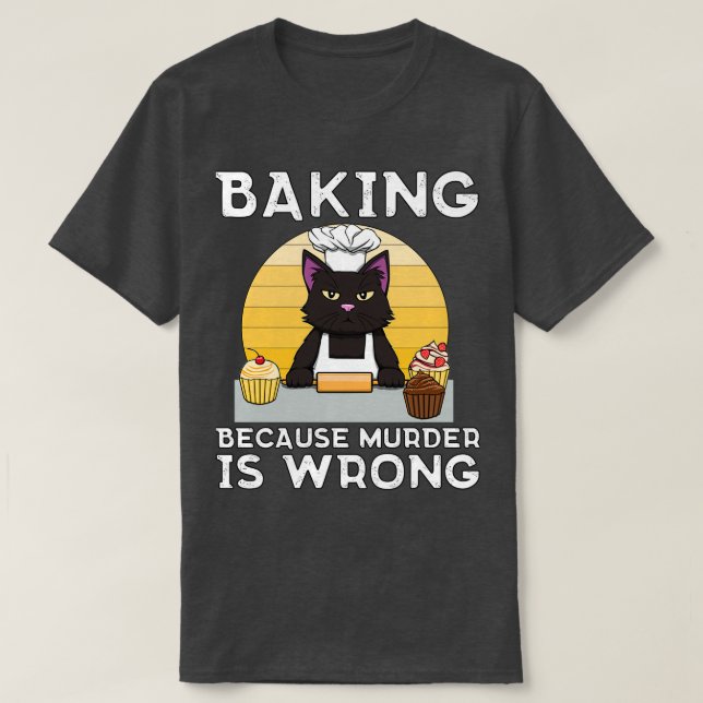 Baker Cat Backen, weil Mord falsch Funny T-Shirt (Design vorne)
