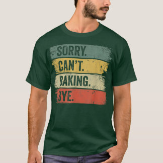 Baker Désolé de ne pas pouvoir cuire Bye T-Shirt