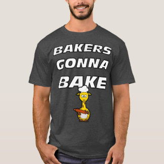 BAKERS GONNA BAKE - FUNNY BAKING QUOTE 248 T-Shirt