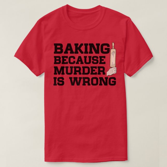 Baking Because Murder Is Wrong Cake Baking Pasty B T-Shirt (Design vorne)