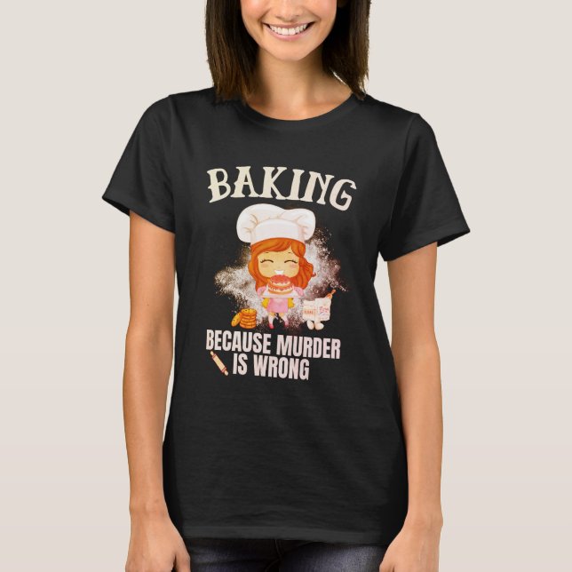 Baking Because Murder Is Wrong T-Shirt (Vorderseite)