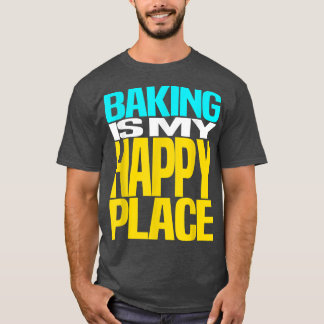 Baking is My Happy Place Pastry Chef Cool Design T-Shirt