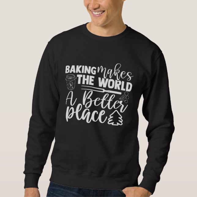 Baking Makes The World A Better Place Bakery Pastr Sweatshirt (Vorderseite)