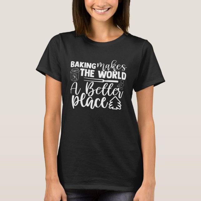 Baking Makes The World A Better Place Bakery Pastr T-Shirt (Vorderseite)