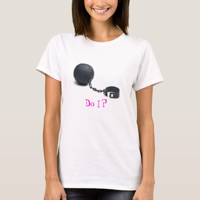 ball and chain, Do I? T-Shirt (Vorderseite)