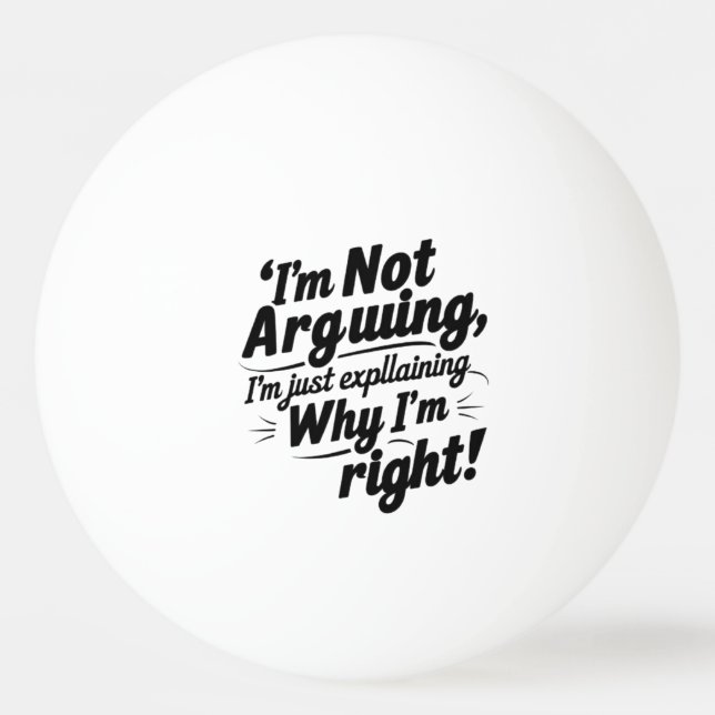 Balle De Ping Pong Je n'argumente pas, j'explique juste pourquoi j'ai (Devant)