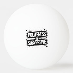 Balle De Ping Pong La politesse est subversive