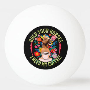 Balle De Ping Pong Tenez vos chevaux - J'ai besoin de mon café ! Drôl