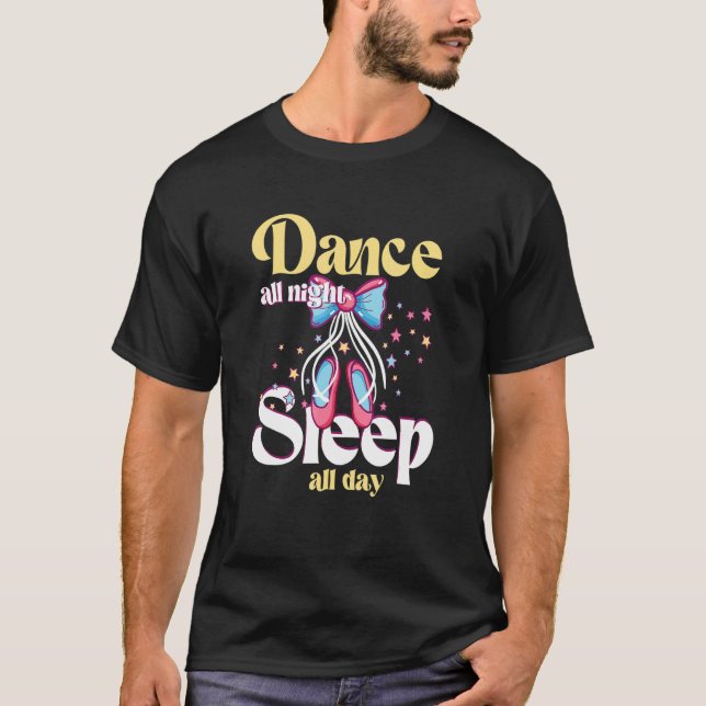 Ballet Dancer Ballerina  Dance all Night Sleep all T-Shirt (Vorderseite)