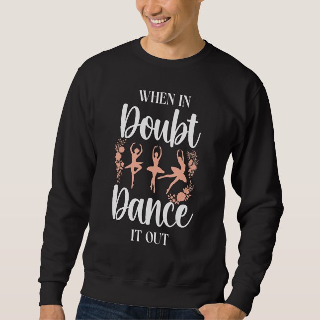 Ballet Dancer Dance Girl Ballerina When In Doubt D Sweatshirt (Vorderseite)