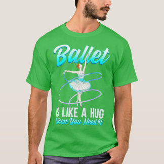 Ballett ist wie ein Umarmer, wenn man es braucht B T-Shirt