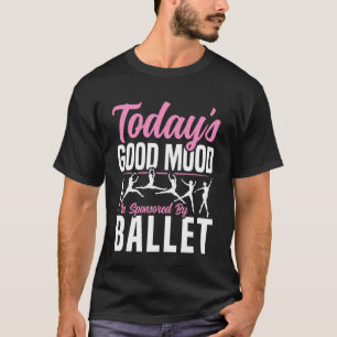 Balletttänzer Tanz Mädchen Ballerina Heutige Gute  T-Shirt