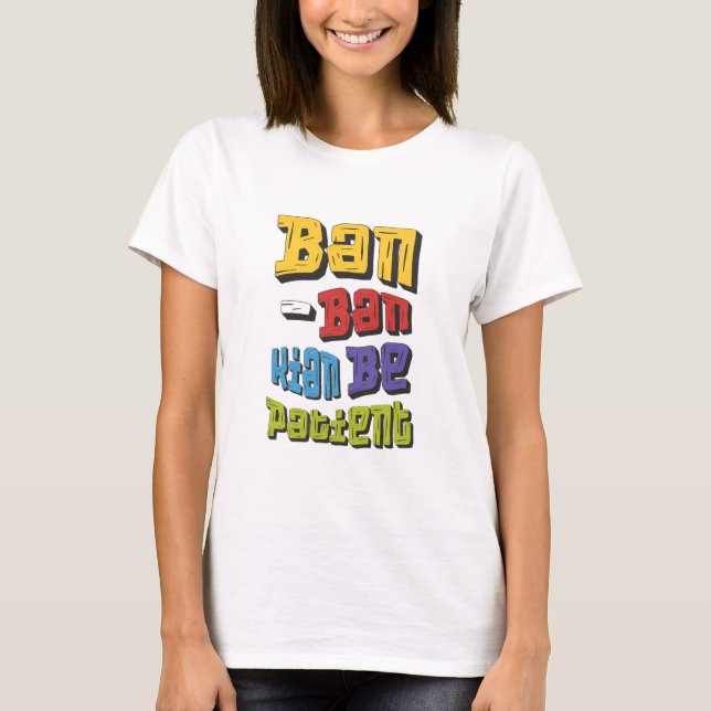 Ban-Ban Kian Be Patient T-Shirt (Vorderseite)