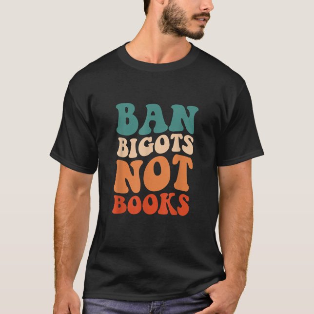 Ban Bigots Not Books Lesen verbotene Bücher über T T-Shirt (Vorderseite)