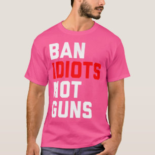 Ban Idioten not Guns T-Shirt