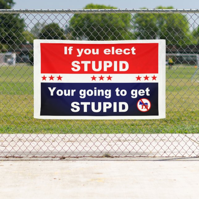 Banderoles Si vous élisez stupide, vous allez devenir stupide (En situation)
