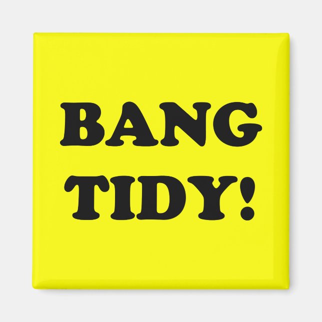 "BANG TIDY!" MAGNET (Vorne)
