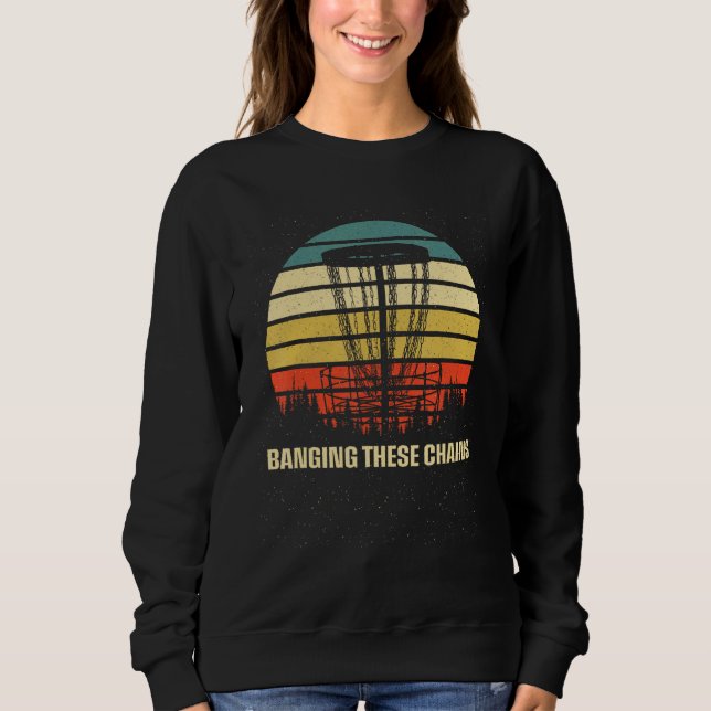 Banging These Chains Disc Golf  Golfer Humor Sayin Sweatshirt (Vorderseite)