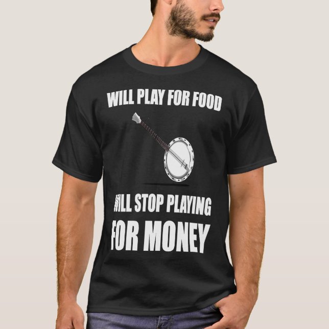 Banjo-Spiel für die Verpflegung für Geld T-Shirt (Vorderseite)