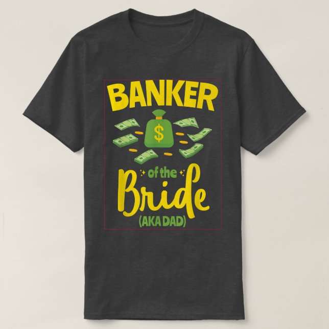 Banker des Bride Funny Pater Vater Wedding Bache T-Shirt (Design vorne)