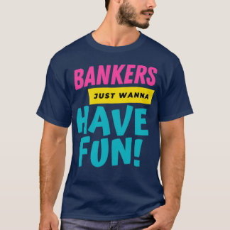 Banker Wollte nur, Spaß zu haben 2 T-Shirt