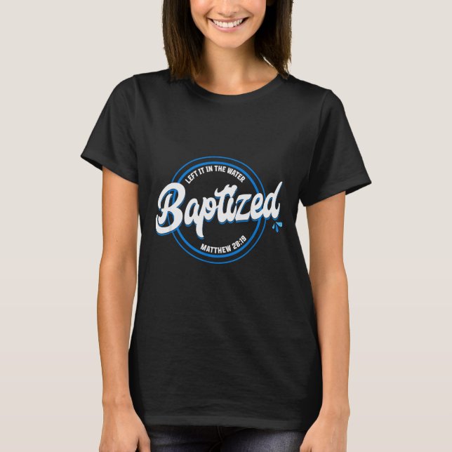 Baptized Christian Baptism Left It In The Water Ma T-Shirt (Vorderseite)