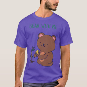 Bär mit mir Niedlich Phrase Cartoon Chic Gardener T-Shirt