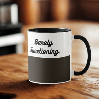 Barely Functioning Mug – Funny Morning Coffee Cup  Tasse