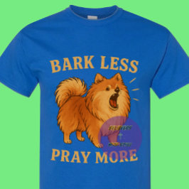 Bark Less Pray More Edition 1 - Christian T-Shirt
