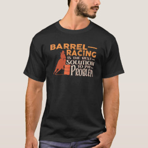 Barrel Racing Ist Die Beste Lösung Für Mein Proble T-Shirt