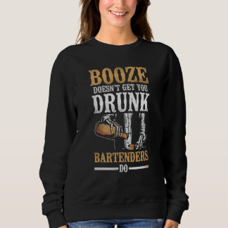 Bartender Mixologist Booze Doesn't Get You Drunk B Sweatshirt