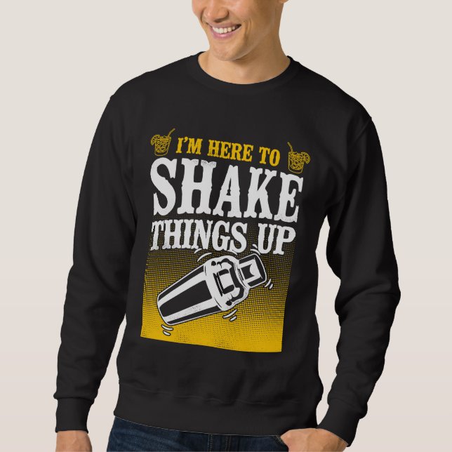 Bartender Mixologist I'm Here To Shake Things Up Sweatshirt (Vorderseite)