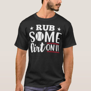 Baseball-Sprichwort rub ein wenig Schmutz auf es B T-Shirt