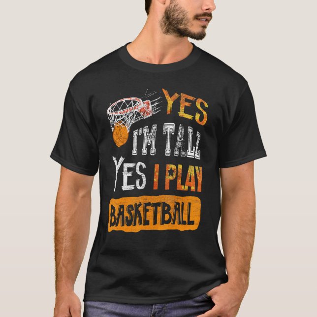 Basketbal Players Yes Im Tall Yes I Play Basketbal T-Shirt (Vorderseite)
