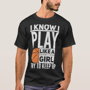 Basketball Girls - Ich weiß, ich spiele wie ein Mä T-Shirt