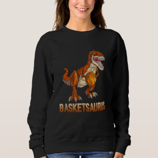 BasketSaurus Dinosaur Baller T-rex Dino Playing Ba Sweatshirt