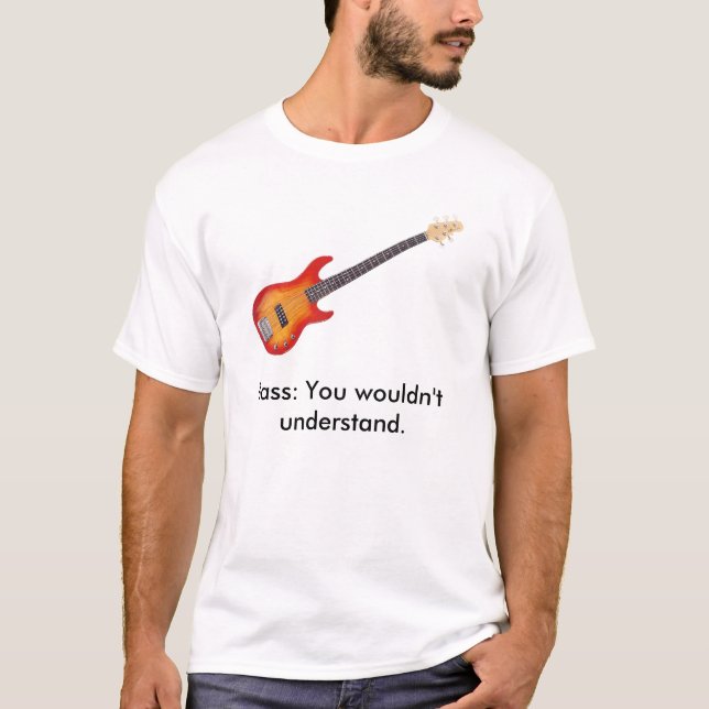 Baß es, Baß: Sie würden nicht verstehen T-Shirt (Vorderseite)