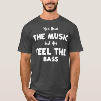 Bass Gitarre hören Sie die Musik, aber Sie fühlen T-Shirt